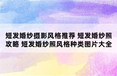 短发婚纱摄影风格推荐 短发婚纱照攻略 短发婚纱照风格种类图片大全